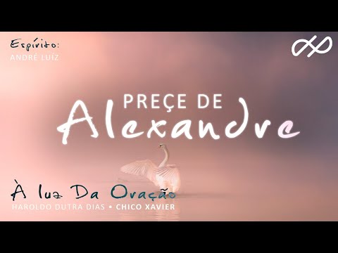 "Prece de Alexandre" - ORAÇÕES Diárias - À Luz da Oração