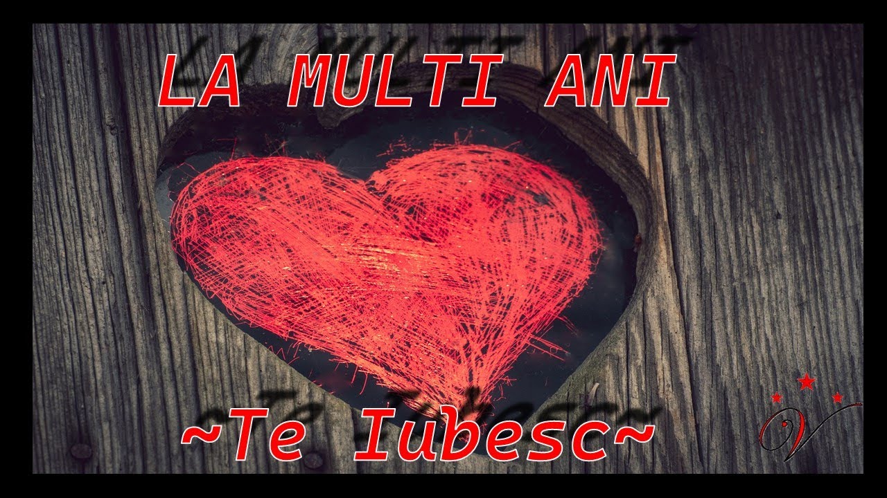 La Multi Ani Dragostea Mea ! Te Iubesc ! YouTube La Multi Ani Dragostea Mea ! Te Iubesc ! YouTube