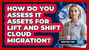 How Do You Assess IT Assets For Lift And Shift Cloud Migration? - Cloud Stack Studio