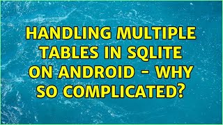 Handling multiple tables in SQLite on Android - why so complicated (2 Solutions!!)