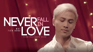 Mai Tiến Dũng | Never Fall In Love  [Official MV]