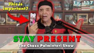 Be Present | Chazz Palminteri Show | EP 157