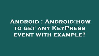 Android : Android:how to get any KeyPress event with example? screenshot 2
