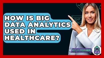 How Is Big Data Analytics Used In Healthcare? - Next LVL Programming