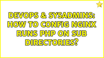 DevOps & SysAdmins: How to config Nginx runs php on sub directories?
