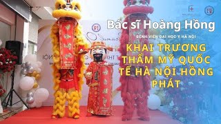 Bs Hoàng Hồng khai trương hồng phát Phòng khám phẫu thuật Thẩm mỹ quốc tế Hà Nội