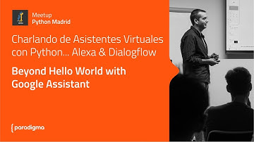 Charlando de Asistentes Virtuales con Python...Dialogflow. Beyond Hello World with Google Assistant