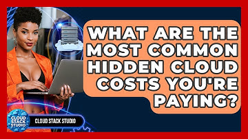 What Are The Most Common Hidden Cloud Costs You