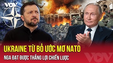 Ukraine từ bỏ ước mơ NATO, Nga đạt được thắng lợi chiến lược | VOV