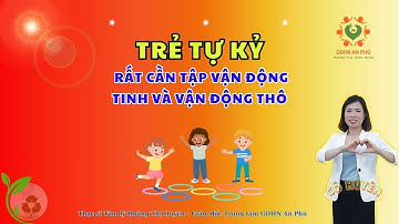 TRẺ TỰ KỶ RẤT CẦN TẬP VẬN ĐỘNG TINH VÀ VẬN ĐỘNG THÔ