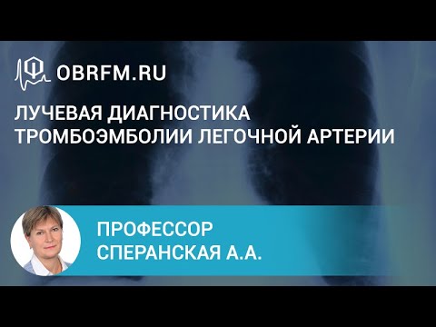 Профессор Сперанская А.А.: Лучевая диагностика тромбоэмболии легочной артерии