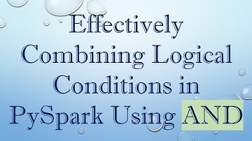 Effectively Combining Logical Conditions in PySpark Using AND