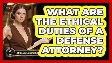 What Are The Ethical Duties Of A Defense Attorney? - Justice System Explained