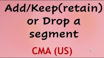 Add/ Keep or Drop a Segment CMA(US), Part  2, Simple explanation with example (Marginal  Analysis)