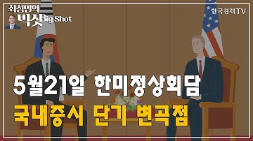 5월21일 한미정상회담 국내증시 단기 변곡점/기관의 눈/최성민의 빅샷/한국경제TV