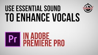 Use Essential Sound to Enhance Vocals in Adobe Premiere Pro