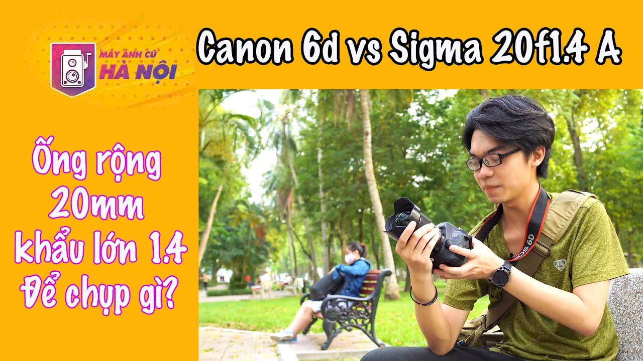 gal[6d  Update 2022  Canon 6d và ống Sigma 20f1.4 Art ✅Trải nghiệm thực tế - Máy ảnh cũ Hà Nội