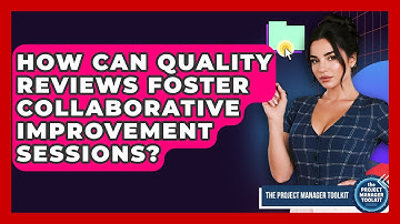 How Can Quality Reviews Foster Collaborative Improvement Sessions? - The Project Manager Toolkit