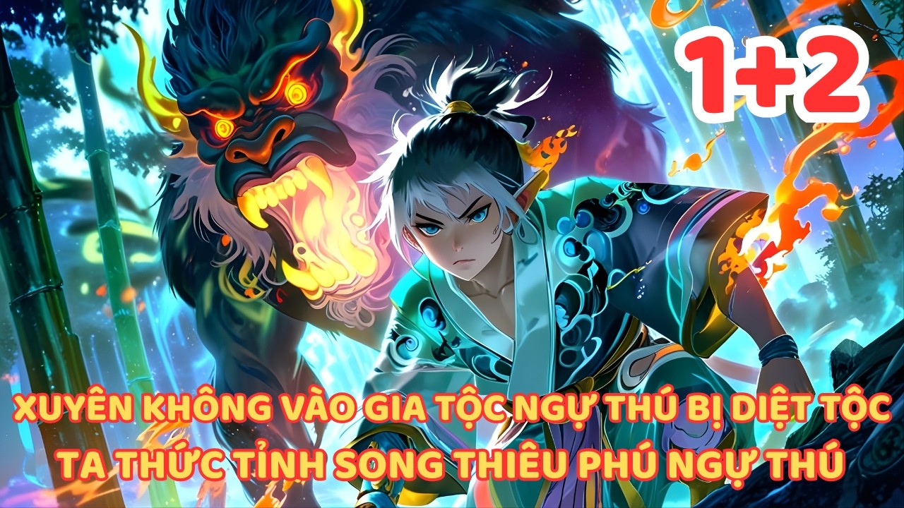 Xuyên Không Thành Thiếu Gia Diệt Tộc Thức Tỉnh Toàn Tri Nhãn Và Bắt Đầu Nuôi Linh Thú Báo Thù P1+2