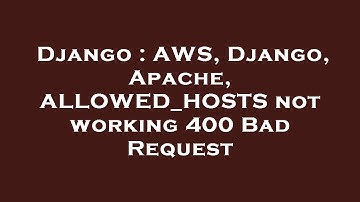 Django : AWS, Django, Apache, ALLOWED_HOSTS not working 400 Bad Request