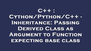 C++ : Cython/Python/C++ - Inheritance: Passing Derived Class as Argument to Function expecting base