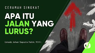 What is the Straight Path - Ustadz Johan Saputra Halim, M.H.I. - Short Lecture