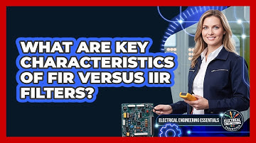 What Are Key Characteristics of FIR Versus IIR Filters?