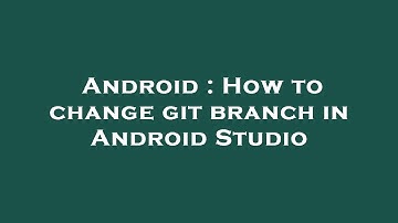 Android : How to change git branch in Android Studio