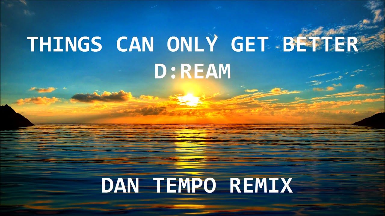 Things can only get better dream dan tempo remix daniel wade ross youtube