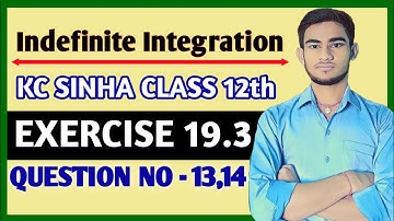 Indefinite integration class 12 | KC Sinha Ex 19.3 Solution | KC Sinha Class 12 Ex19.3 Q13,14