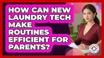How Can New Laundry Tech Make Routines Efficient For Parents? - Single Parent Support Hub