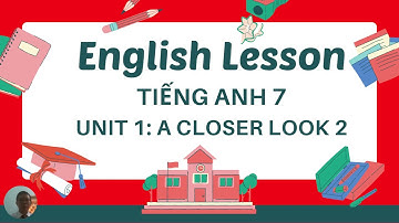 TIẾNG ANH 7  UNIT 1; A CLOSER LOOK 2