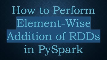 How to Perform Element-Wise Addition of RDDs in PySpark