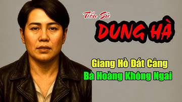 DUNG HÀ: Tiểu Sử Giang Hồ Đất Cảng - Bà Hoàng không Ngai Của Giang Hồ VN | Giang Hồ Ký Sự