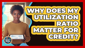 Why Does My Utilization Ratio Matter For Credit?