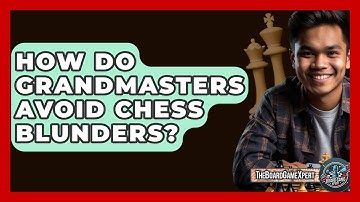 How Do Grandmasters Avoid Chess Blunders? - The Board Game Xpert