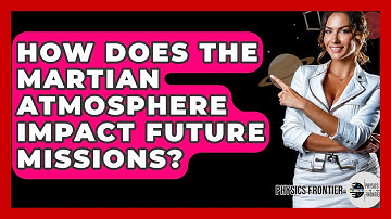 How Does The Martian Atmosphere Impact Future Missions? - Physics Frontier