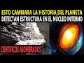 ENCUENTRAN UNA ESTRUCTURA  EN EL NUCLEO DE LA TIERRA ESTO CAMBIARÁ LOS LIBROS DE HISTORIA