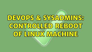 Celebrity DevOps & SysAdmins: Controlled reboot of linux machine (4 Solutions!!) Wealth