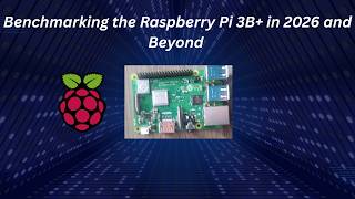 Benchmarking the Raspberry Pi 3B+ in 2026 and Beyond
