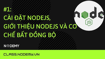 [Node js] | Bài 1: Cài Đặt Nodejs, Giới thiệu Nodejs và cơ chế bất đồng bộ | Nodemy