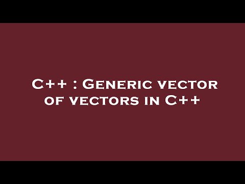 C++ : Generic vector of vectors in C++