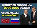 Putin Erdoğan'a Övgüler Dizdi! "Erdoğan Diğer Liderlere Benzemez..."