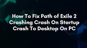 How To Fix Path of Exile 2 Crashing Crash On Startup Crash To Desktop On PC