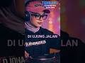 DJ SLOW FULL BASS 2026 TERBARU - DI-UJUNG-JALAN-INI