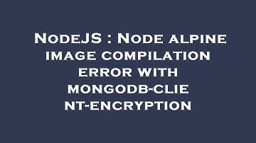 NodeJS : Node alpine image compilation error with mongodb-client-encryption
