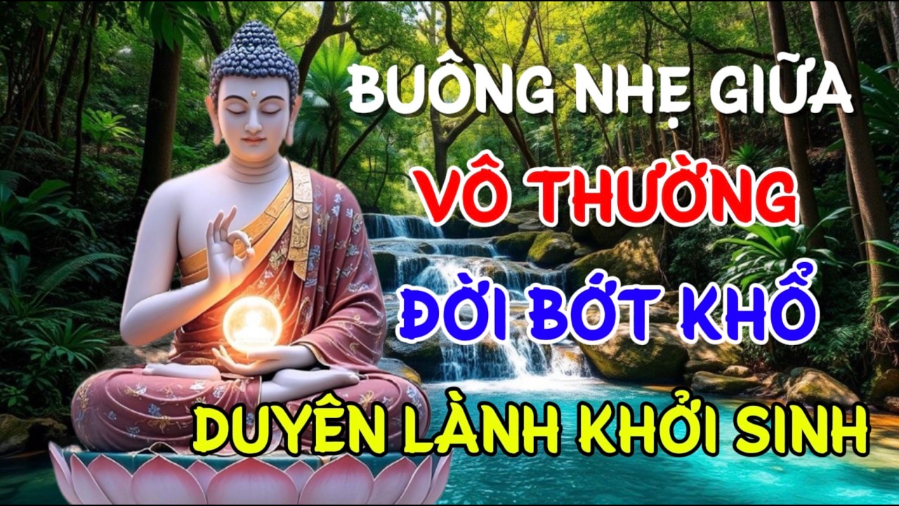BUÔNG NHẸ GIỮA VÔ THƯỜNG - ĐỜI BỚT KHỔ , DUYÊN LÀNH KHỞI SINH | Linh Ứng Phật Duyên