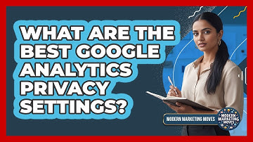 What Are The Best Google Analytics Privacy Settings? - Modern Marketing Moves