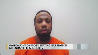Man caught on video beating gas station attendant pleads guilty