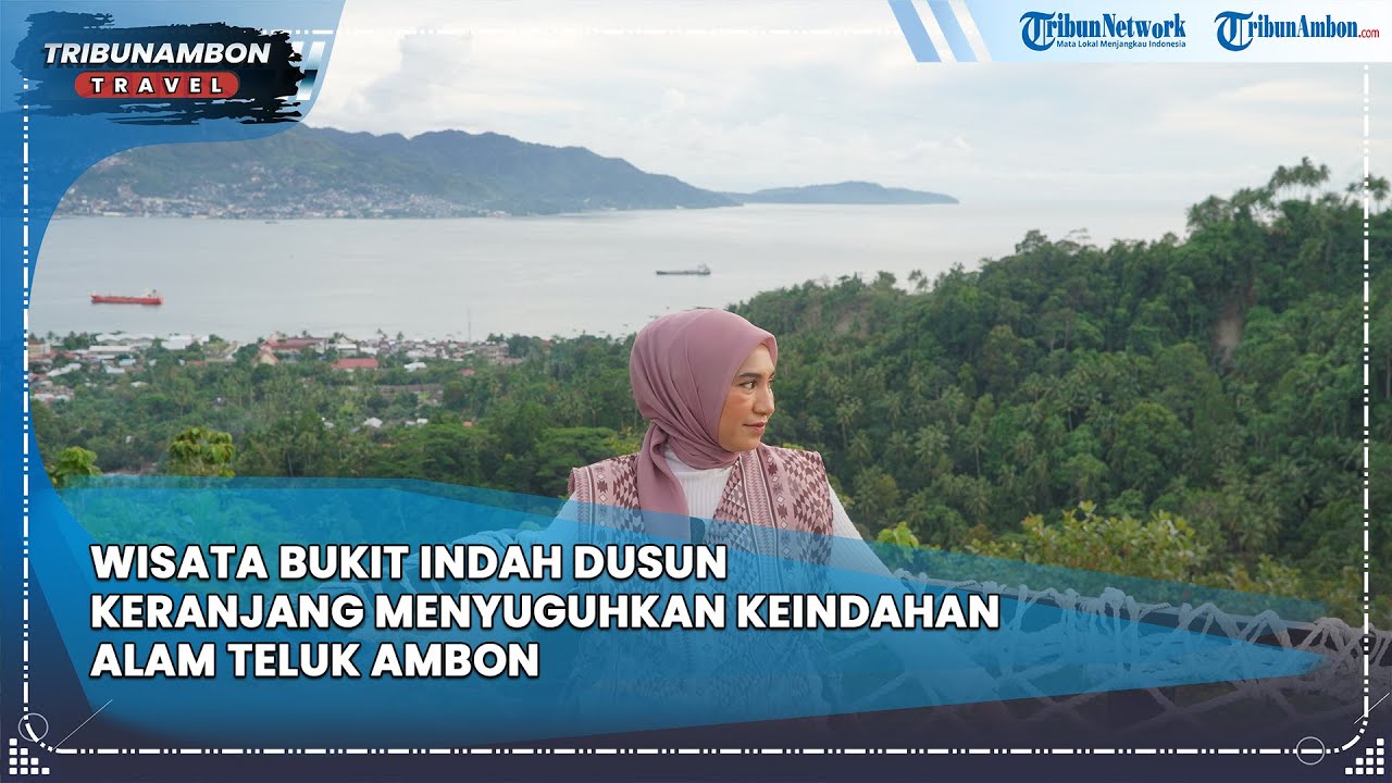 Wisata Bukit Indah Dusun Keranjang Menyuguhkan Keindahan Alam Teluk Ambon